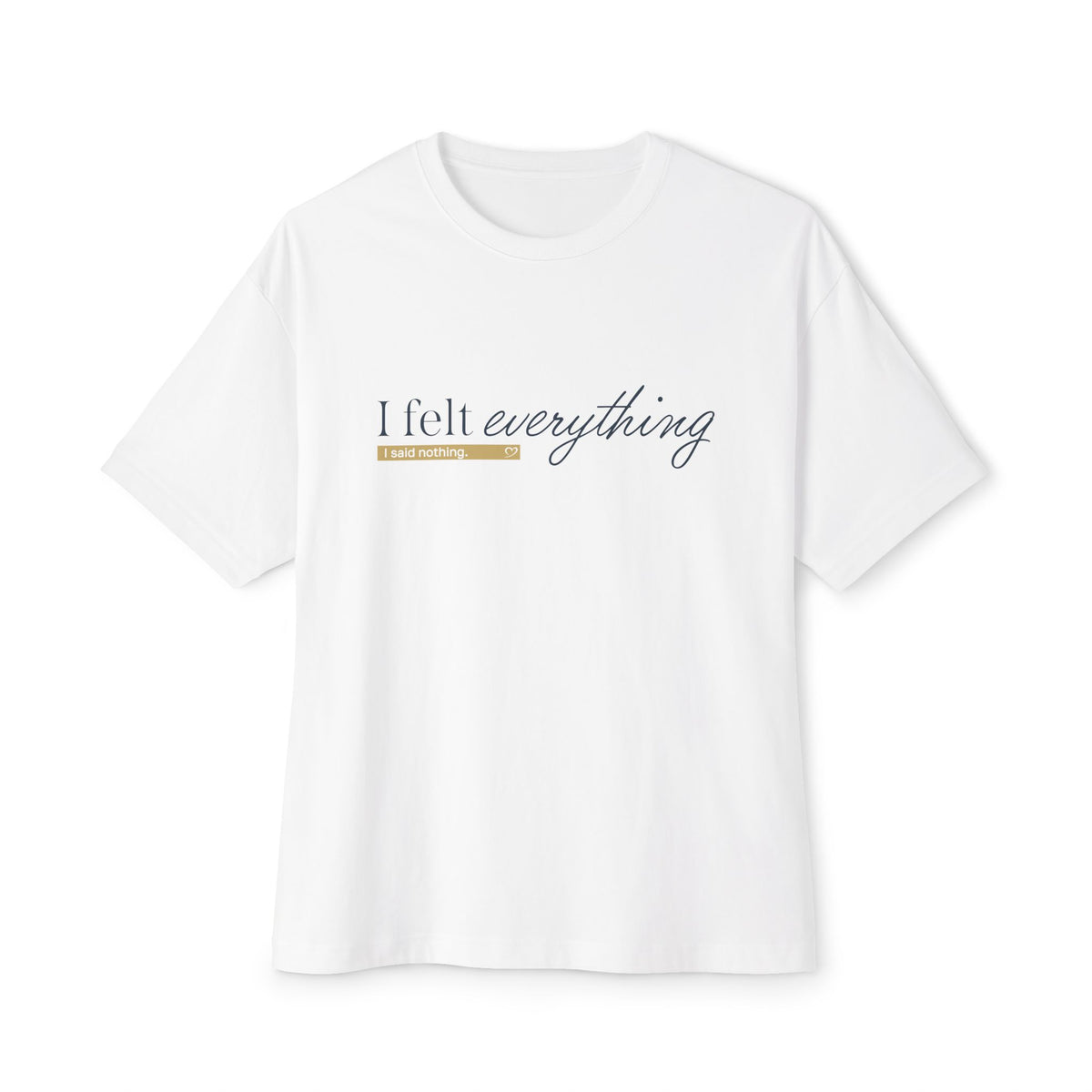 I Felt Everything Tee — Minimal Script Emotional Graphic Tee