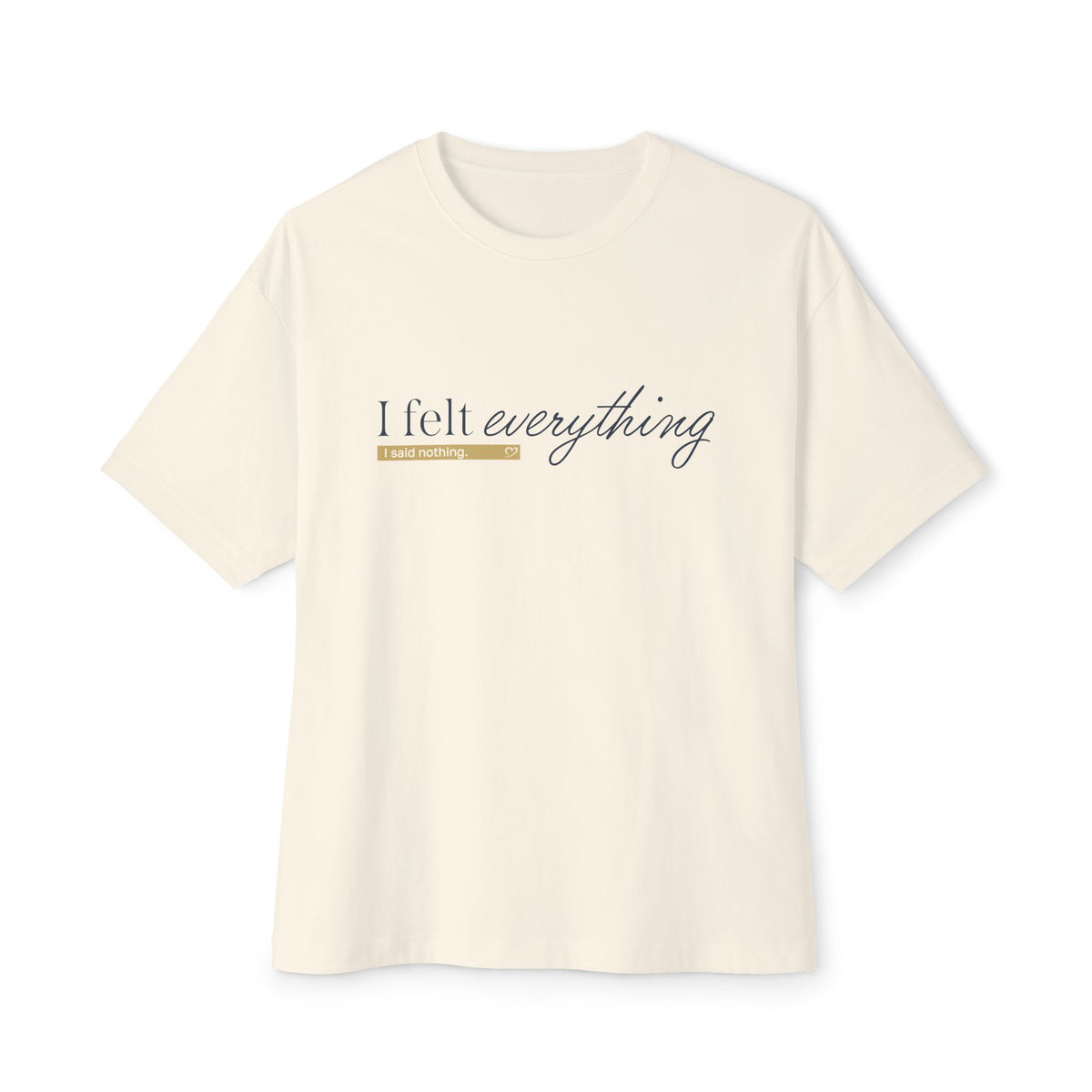 I Felt Everything Tee — Minimal Script Emotional Graphic Tee
