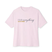 I Felt Everything Tee — Minimal Script Emotional Graphic Tee