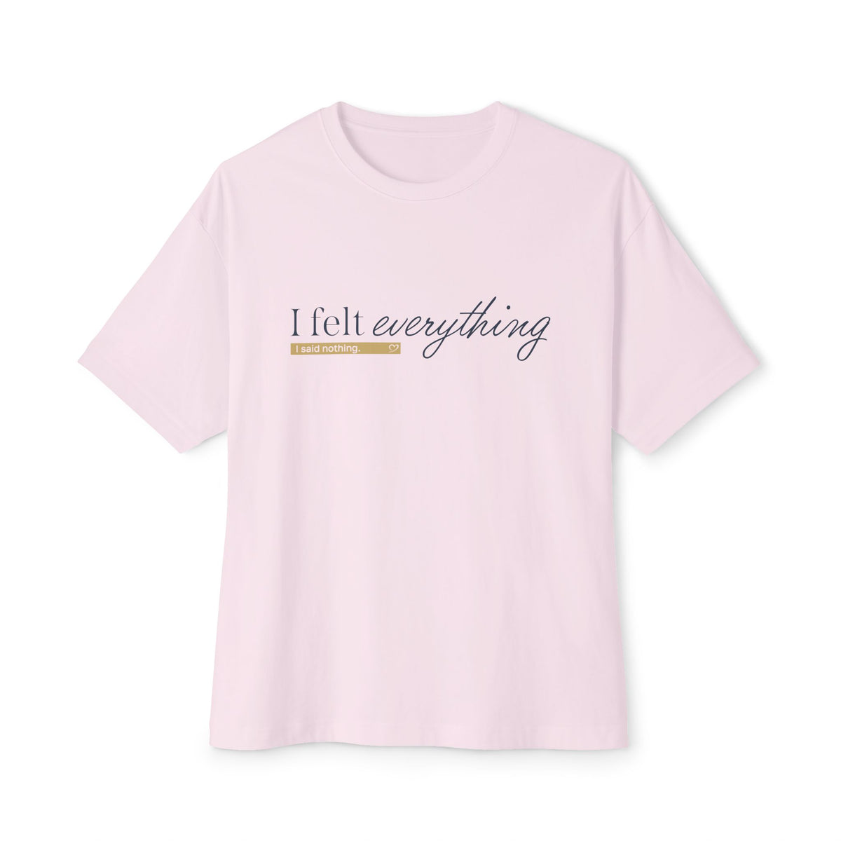 I Felt Everything Tee — Minimal Script Emotional Graphic Tee