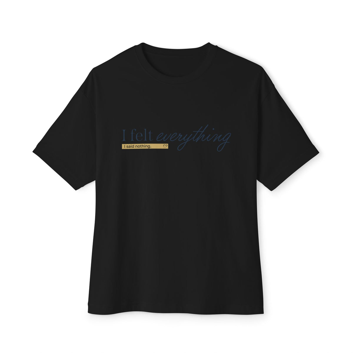 I Felt Everything Tee — Minimal Script Emotional Graphic Tee
