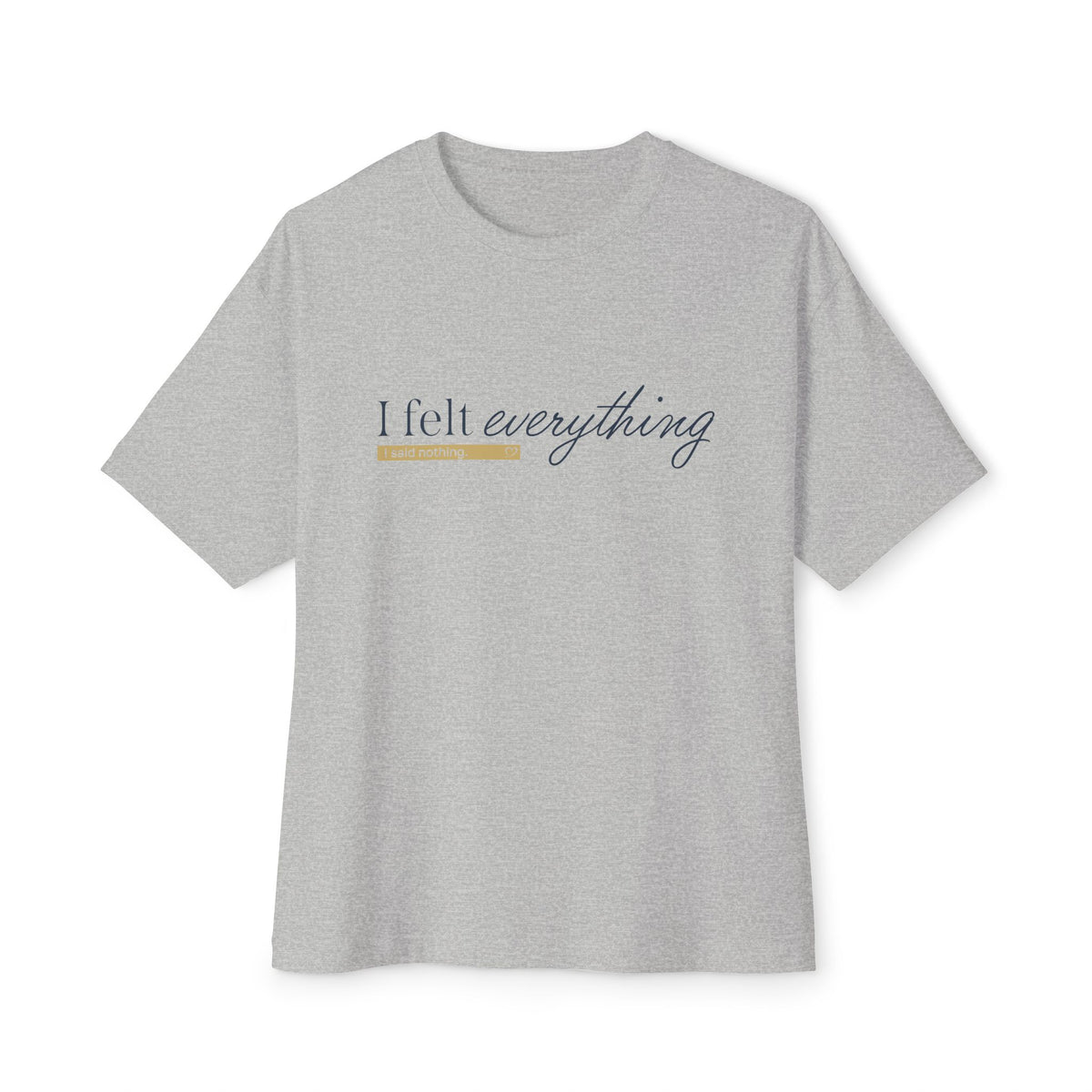 I Felt Everything Tee — Minimal Script Emotional Graphic Tee
